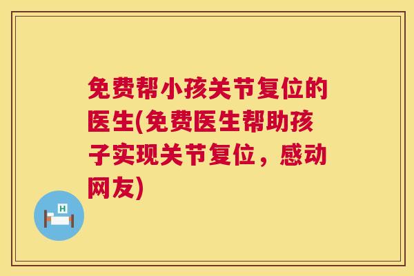 免费帮小孩关节复位的医生(免费医生帮助孩子实现关节复位，感动网友)