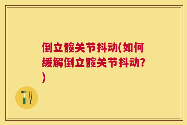 倒立髋关节抖动(如何缓解倒立髋关节抖动？)