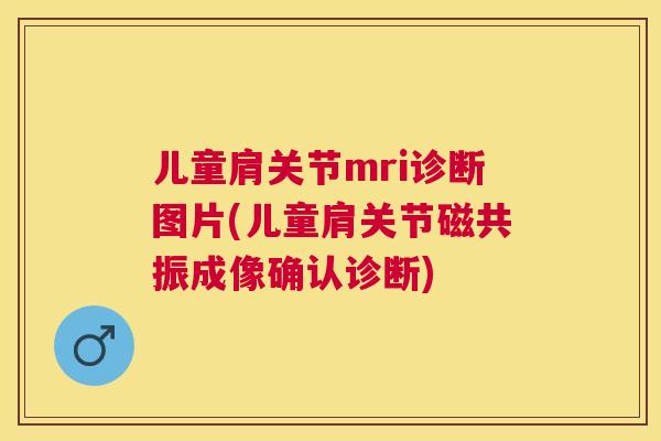 儿童肩关节mri诊断图片(儿童肩关节磁共振成像确认诊断)
