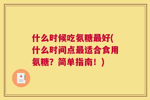 什么时候吃氨糖好(什么时间点适合食用氨糖？简单指南！)