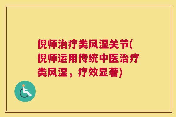 倪师治疗类风湿关节(倪师运用传统中医治疗类风湿，疗效显著)
