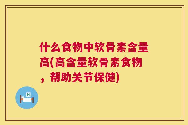 什么食物中软骨素含量高(高含量软骨素食物，帮助关节保健)