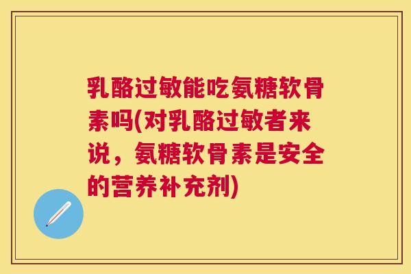 乳酪能吃氨糖软骨素吗(对乳酪者来说，氨糖软骨素是安全的营养补充剂)