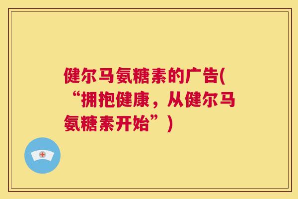 健尔马氨糖素的广告(“拥抱健康，从健尔马氨糖素开始”)