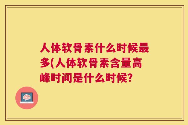 人体软骨素什么时候最多(人体软骨素含量高峰时间是什么时候？