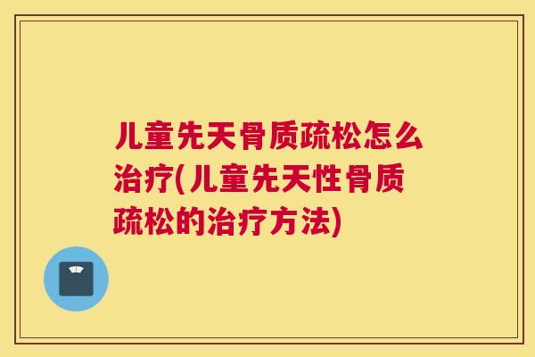儿童先天怎么(儿童先天性的方法)