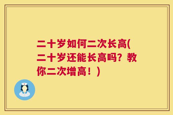 二十岁如何二次长高(二十岁还能长高吗？教你二次增高！)