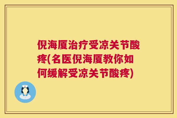 倪海厦治疗受凉关节酸疼(名医倪海厦教你如何缓解受凉关节酸疼)