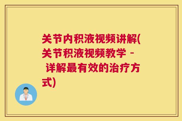 关节内积液视频讲解(关节积液视频教学 - 详解最有效的治疗方式)