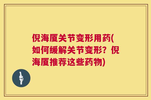 倪海厦关节变形用药(如何缓解关节变形？倪海厦推荐这些)