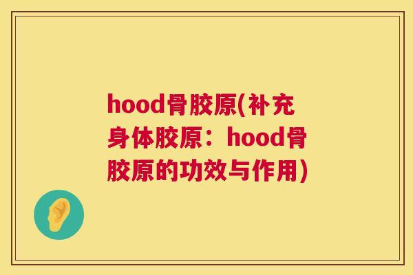 hood骨胶原(补充身体胶原：hood骨胶原的功效与作用)