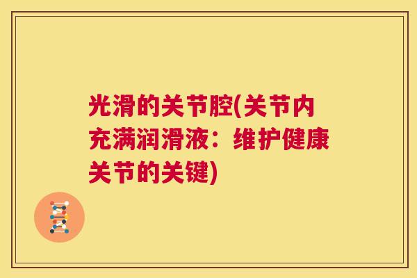 光滑的关节腔(关节内充满润滑液：维护健康关节的关键)
