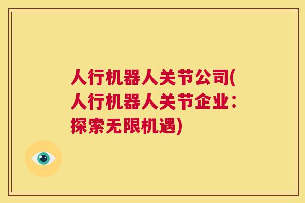 人行机器人关节公司(人行机器人关节企业：探索无限机遇)