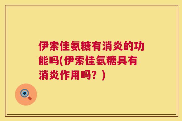 伊索佳氨糖有消炎的功能吗(伊索佳氨糖具有消炎作用吗？)