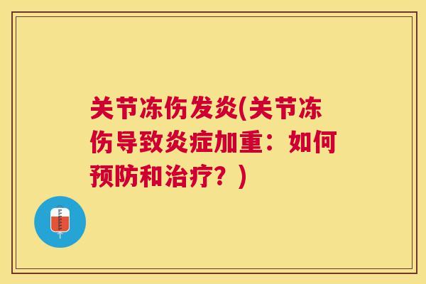 关节冻伤发炎(关节冻伤导致炎症加重：如何预防和治疗？)