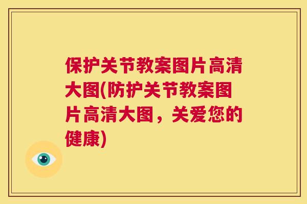 保护关节教案图片高清大图(防护关节教案图片高清大图，关爱您的健康)