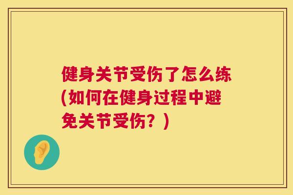 健身关节受伤了怎么练(如何在健身过程中避免关节受伤？)