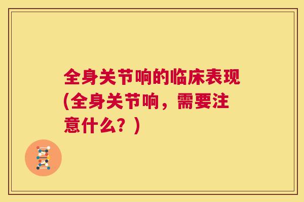 全身关节响的临床表现(全身关节响，需要注意什么？)