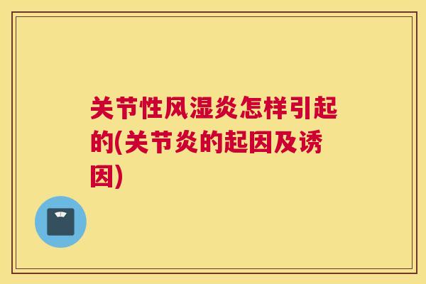 关节性风湿炎怎样引起的(关节炎的起因及诱因)