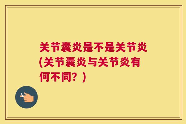 关节囊炎是不是关节炎(关节囊炎与关节炎有何不同？)