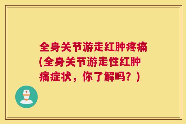 全身关节游走红肿疼痛(全身关节游走性红肿痛症状，你了解吗？)