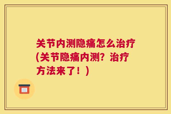 关节内测隐痛怎么治疗(关节隐痛内测？治疗方法来了！)