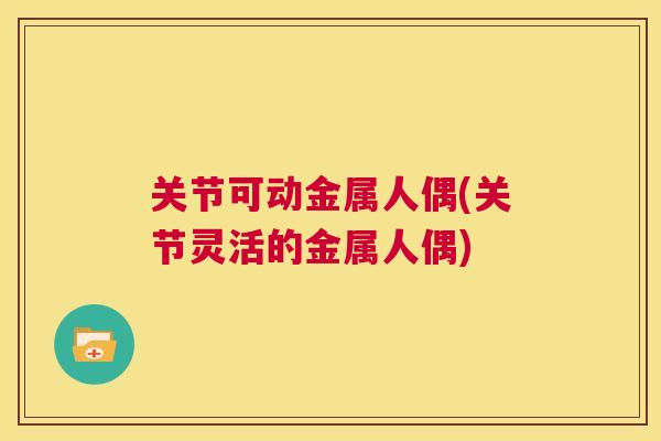 关节可动金属人偶(关节灵活的金属人偶)
