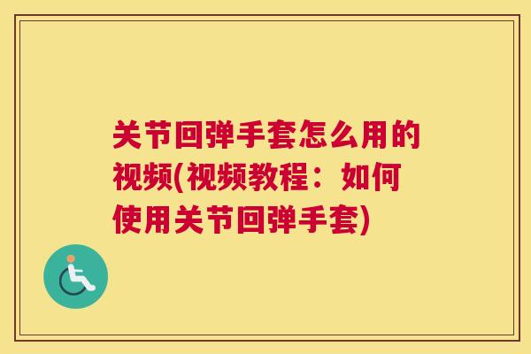 关节回弹手套怎么用的视频(视频教程：如何使用关节回弹手套)