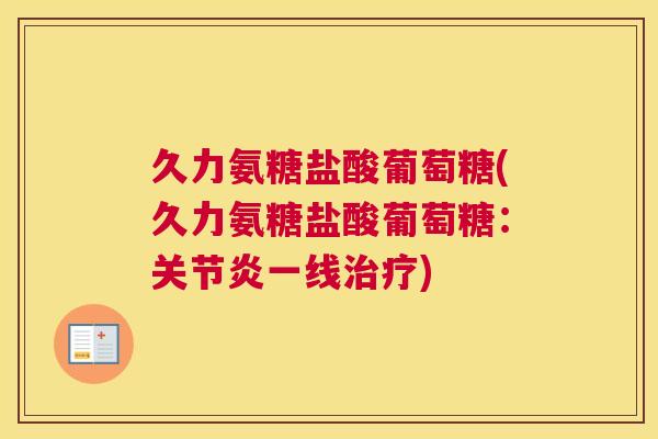 久力氨糖盐酸葡萄糖(久力氨糖盐酸葡萄糖:关节炎一线治疗)