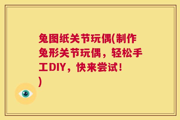 兔图纸关节玩偶(制作兔形关节玩偶，轻松手工DIY，快来尝试！)