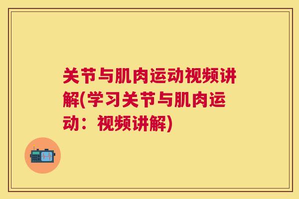 关节与肌肉运动视频讲解(学习关节与肌肉运动：视频讲解)
