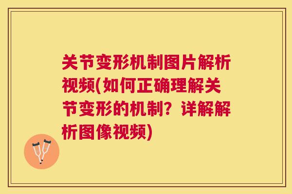 关节变形机制图片解析视频(如何正确理解关节变形的机制?详解解析图像视频) 关节变形机制图片解析视频(如何正确理解关节变形的机制?详解解析图像视频)