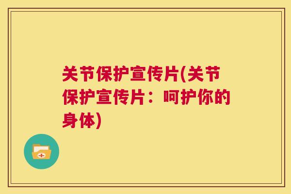 关节保护宣传片(关节保护宣传片:呵护你的身体) 关节保护宣传片(关节保护宣传片:呵护你的身体)