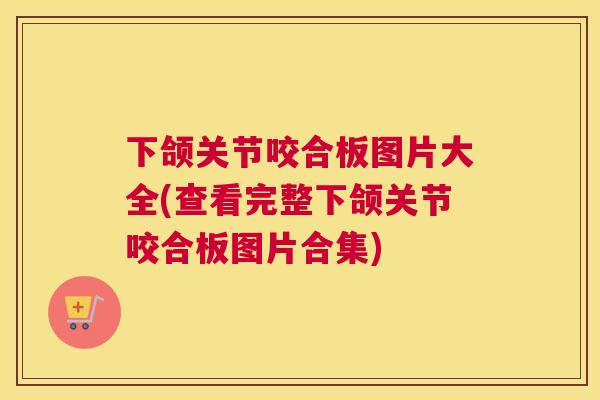 下颌关节咬合板图片大全(查看完整下颌关节咬合板图片合集)