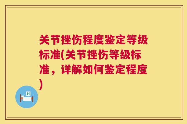 关节挫伤程度鉴定等级标准(关节挫伤等级标准,详解如何鉴定程度)