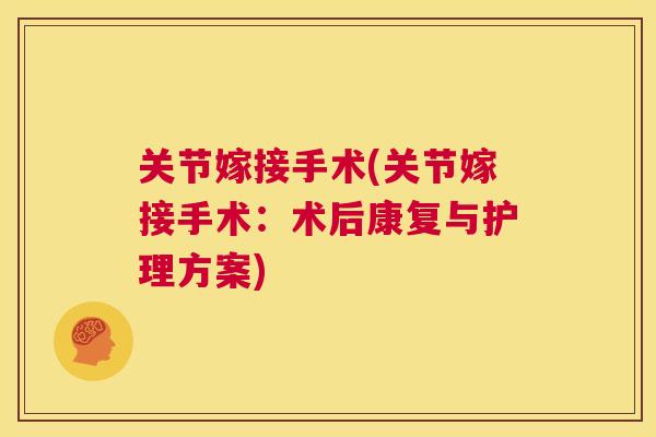 关节嫁接手术(关节嫁接手术:术后康复与护理方案)