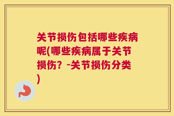 关节损伤包括哪些呢(哪些属于关节损伤?-关节损伤分类) 关节损伤包括哪些呢(哪些属于关节损伤?-关节损伤分类)