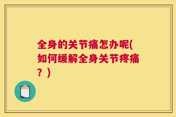 全身的关节痛怎办呢(如何缓解全身关节疼痛？)