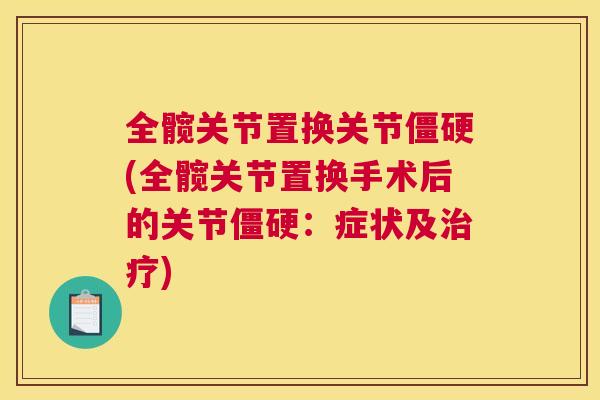 全髋关节置换关节僵硬(全髋关节置换手术后的关节僵硬:症状及治疗)