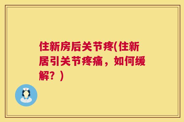 住新房后关节疼(住新居引关节疼痛,如何缓解?)