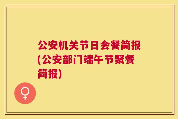 公安机关节日会餐简报(公安部门端午节聚餐简报) 公安机关节日会餐简报(公安部门端午节聚餐简报)