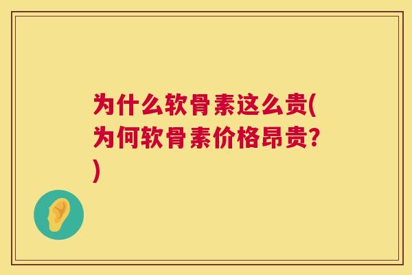 为什么软骨素这么贵(为何软骨素价格昂贵?)