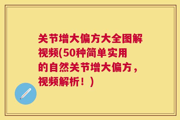 关节增大偏方大全图解视频(50种简单实用的自然关节增大偏方,视频解析!)