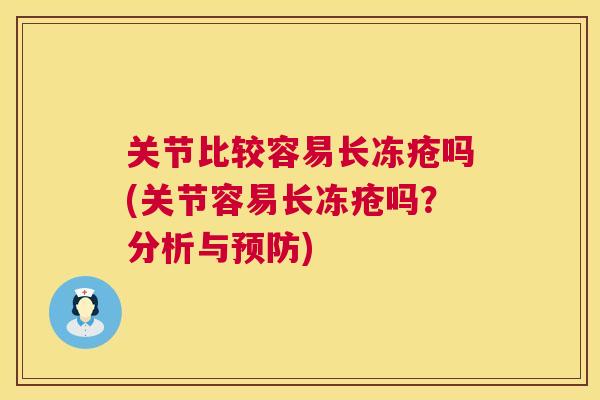 关节比较容易长冻疮吗(关节容易长冻疮吗?分析与预防)