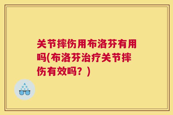 关节摔伤用布洛芬有用吗(布洛芬关节摔伤有效吗?) 关节摔伤用布洛芬有用吗(布洛芬关节摔伤有效吗?)