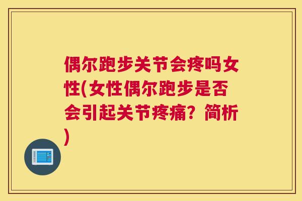 偶尔跑步关节会疼吗女性(女性偶尔跑步是否会引起关节疼痛?简析)