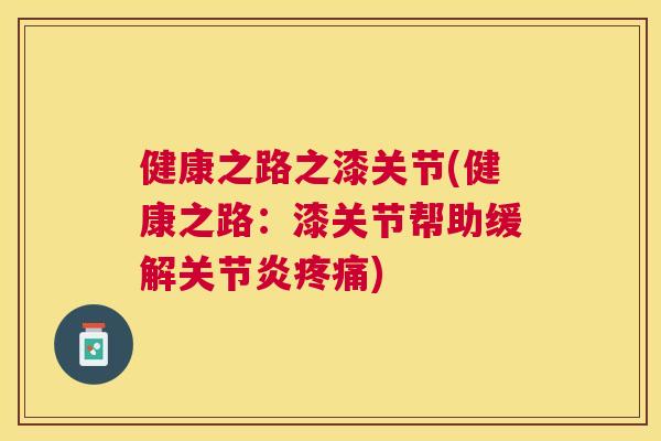 健康之路之漆关节(健康之路:漆关节帮助缓解关节炎疼痛)