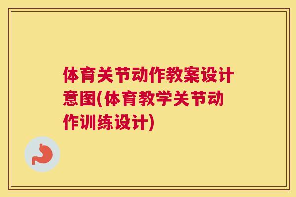 体育关节动作教案设计意图(体育教学关节动作训练设计)