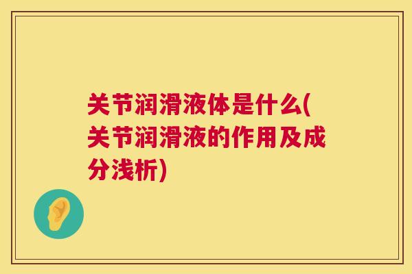 关节润滑液体是什么(关节润滑液的作用及成分浅析) 关节润滑液体是什么(关节润滑液的作用及成分浅析)
