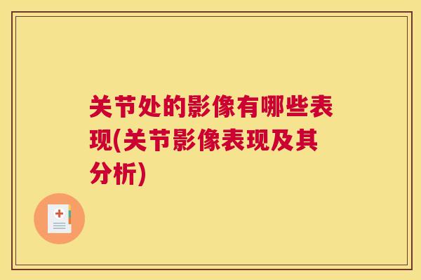 关节处的影像有哪些表现(关节影像表现及其分析)
